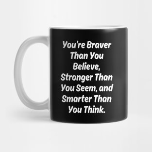 You're Braver Than You Believe, Stronger Than You Seem, and Smarter Than You Think. Mug